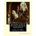 Jack Archer: A Tale of the Crimea, by G. A. Henty (illustrated) World classic: is an historical novel set in the Crimean War.