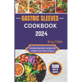 Gastric Sleeve Cookbook 2024: Healthy Bariatric Recipes for After Weight Loss Surgery