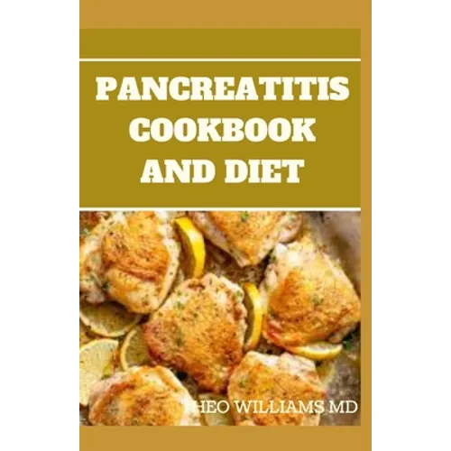 Pancreatitis Cookbook and Diet: Fast and Simple To Make Recipes, Food and Meal Plan To Eliminate Pancreatitis