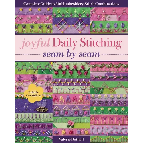 Joyful Daily Stitching, Seam by Seam: Complete Guide to 500 Embroidery-Stitch Combinations, Perfect for Crazy Quilting
