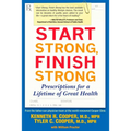 Start Strong, Finish Strong: Prescriptions for a Lifetime of Great Health