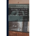 A Scriptural, Ecclesiastical, and Historical View of Slavery From the Days of the Patriarch Abraham