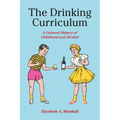 The Drinking Curriculum: A Cultural History of Childhood and Alcohol