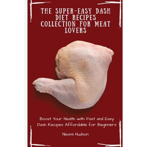 The Super-Easy Dash Diet Recipes Collection for Meat Lovers: Boost Your Health with Fast and Easy Dash Recipes Affordable for Beginners