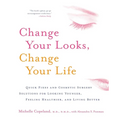 Change Your Looks, Change Your Life: Quick Fixes and Cosmetic Surgery Solutions for Looking Younger, Feeling Healthier, and Living Better