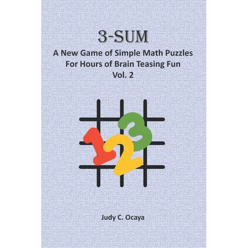3-Sum: A New Game of Simple Math Puzzles For Hours of Brain Teasing Fun (Vol. 2): For Kids, Adults and Seniors Who Love Numbe