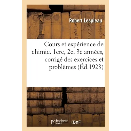 Cours et expérience de chimie. 1ere, 2e, 3e années, corrigé des exercices et problèmes