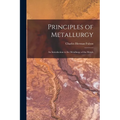 Principles of Metallurgy: An Introduction to the Metallurgy of the Metals