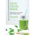 Cocina líquida vegetal: Batidos, zumos, leches, cremas, sopas, fermentos y aliños