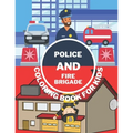 Police And Fire Brigade Coloring Book For Kids: Toddlers, Boys, Girls - Firefighters, Trucks, Buildings And More