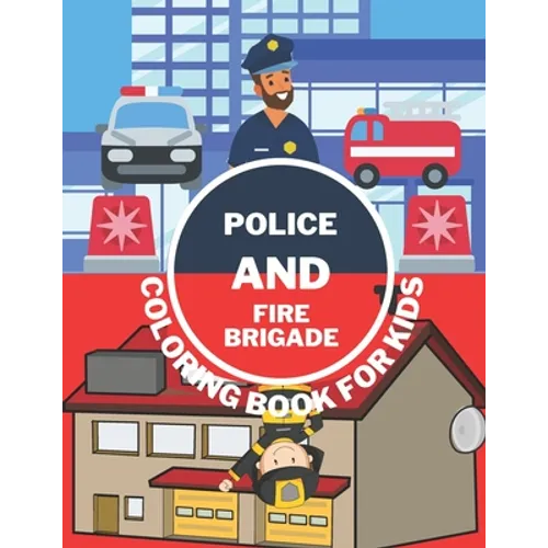 Police And Fire Brigade Coloring Book For Kids: Toddlers, Boys, Girls - Firefighters, Trucks, Buildings And More