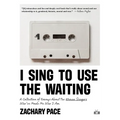 I Sing to Use the Waiting: A Collection of Essays about the Women Singers Who've Made Me Who I Am