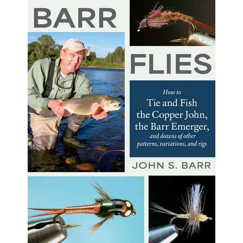 Barr Flies: How to Tie and Fish the Copper John, the Barr Emerger, and Dozens of Other Patterns, Variations, and Rigs