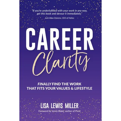 Career Clarity: Finally Find the Work That Fits Your Values and Your Lifestyle