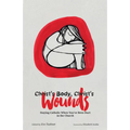 Christ's Body, Christ's Wounds: Staying Catholic When You've Been Hurt in the Church