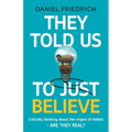They Told Us To Just Believe: Critically thinking about the origins of beliefs - Are they real?