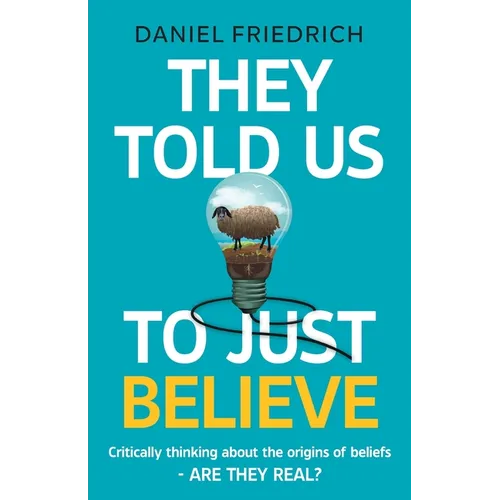 They Told Us To Just Believe: Critically thinking about the origins of beliefs - Are they real?