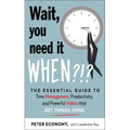 Wait, You Need It When?!?: The Essential Guide to Time Management, Productivity, and Powerful Habits That Get Things Done