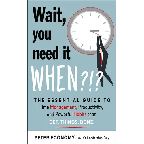 Wait, You Need It When?!?: The Essential Guide to Time Management, Productivity, and Powerful Habits That Get Things Done