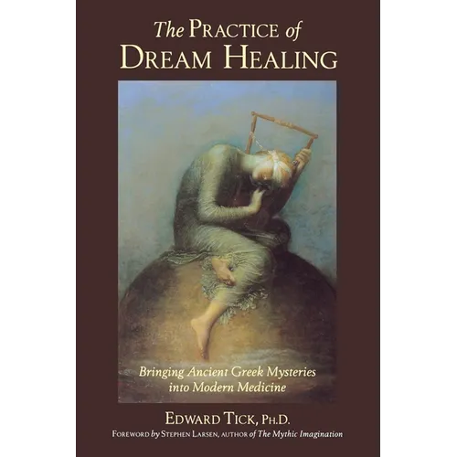 The Practice of Dream Healing: Bringing Ancient Greek Mysteries Into Modern Medicine