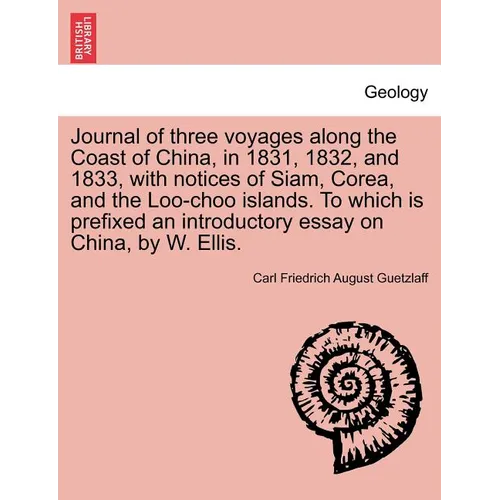 Journal of Three Voyages Along the Coast of China, in 1831, 1832, and 1833, with Notices of Siam, Corea, and the Loo-Choo Islands. to Which Is Prefixe
