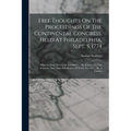 Free Thoughts On The Proceedings Of The Continental Congress, Held At Philadelphia, Sept. 5, 1774: Wherein Their Errors Are Exhibited, ... In A Letter