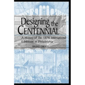 Designing the Centennial: A History of the 1876 International Exhibition in Philadelphia