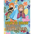 How To Draw Cartoon Characters: A recommended book To Learn How To draw the characters Step By Step: Three Characters: Kim Possible, Anna, Cindrella