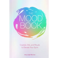 The Mood Book: Crystals, Oils, and Rituals to Elevate Your Spirit