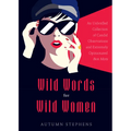 Wild Words for Wild Women: An Unbridled Collection of Candid Observations and Extremely Opinionated Bon Mots (Girls Run the World, Nasty Women, Affirm