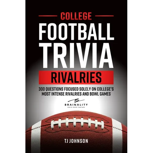 College Football Trivia Rivalries: 300 Questions Focused Solely on College's Most Intense Rivalries and Bowl Games