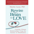 Rewire Your Brain for Love: Creating Vibrant Relationships Using the Science of Mindfulness