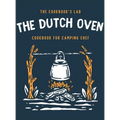 The Dutch Oven Cookbook for Camping Chef: Over 300 fun, tasty, and easy to follow Campfire recipes for your outdoors family adventures. Enjoy cooking