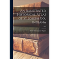 An Illustrated Historical Atlas of St. Joseph Co., Indiana; 1875