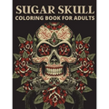 Sugar Skull Coloring Book For Adults: The day of the dead coloring book which encourage you to overcome many challenges