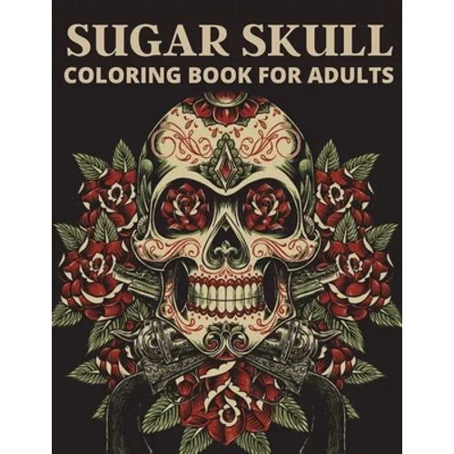 Sugar Skull Coloring Book For Adults: The day of the dead coloring book which encourage you to overcome many challenges