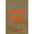Ground Combat: Puncturing the Myths of Modern War