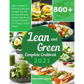 Lean and Green Complete Cookbook 2021: 800+ Healthy & Effortless Recipes to Help You Kill Hunger and Lose Weight Quickly by Using the Power of "Fuelin