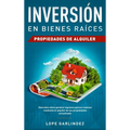 Inversión en bienes raíces: propiedades de alquiler: Descubra como generar ingresos pasivos masivos mediante el alquiler de sus propiedades actualizad