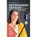 Ontspannen Groeien als Ondernemer met Video Marketing: 7 Krachtige Scripts voor Video's die Je Klanten Opleveren