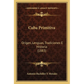 Cuba Primitiva: Origen, Lenguas, Tradiciones E Historia (1883)