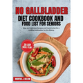 No Gallbladder Diet Cookbook and Food List for Seniors: Easy and Delicious Recipes and Foods to Eat for a Healthy Gallbladder for the Elderly