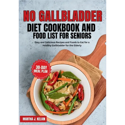 No Gallbladder Diet Cookbook and Food List for Seniors: Easy and Delicious Recipes and Foods to Eat for a Healthy Gallbladder for the Elderly