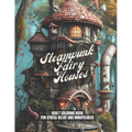 Steampunk Fairy Houses: A Stress Relief Coloring Book For Adults - Gift Idea, Meditation, Mindfulness: 30 pages to color