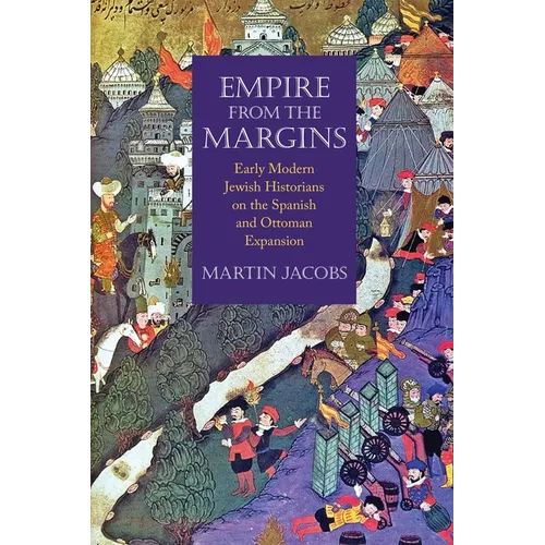 Empire from the Margins: Early Modern Jewish Historians on the Spanish and Ottoman Expansion