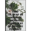 Cómo cultivar un jardín de hierbas aromáticas en espacios pequeños