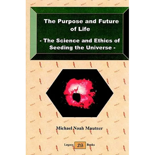 The Purpose and Future of Life - The Science and Ethics of Seeding the Universe