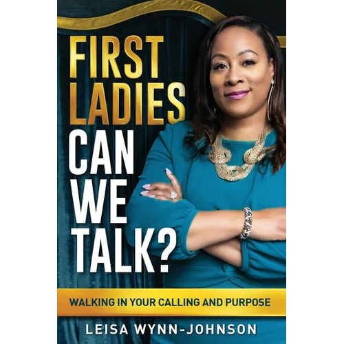 First Ladies, Can We Talk?: Walking in Your Calling and Purpose