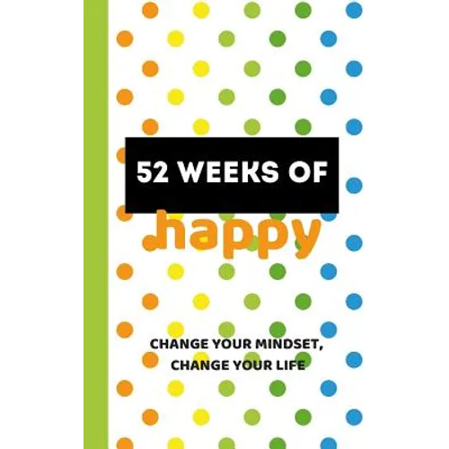 52 Weeks of Happy: 365 Days of Gratitude and Personal Growth on Your Way to a Joyful Life