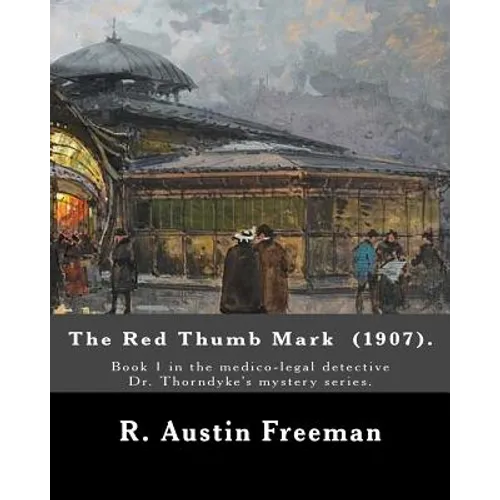 The Red Thumb Mark (1907). By: R. Austin Freeman: Book 1 in the medico-legal detective Dr. Thorndyke's mystery series. Reuben Hornby is accused of st
